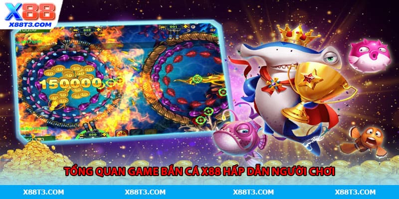 Tổng quan game bắn cá X88 hấp dẫn người chơi